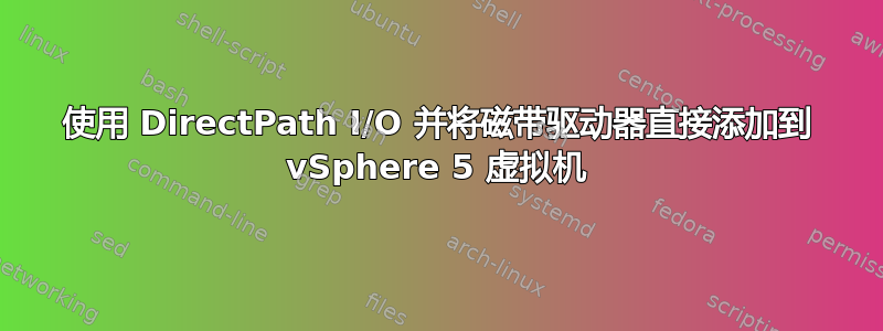 使用 DirectPath I/O 并将磁带驱动器直接添加到 vSphere 5 虚拟机