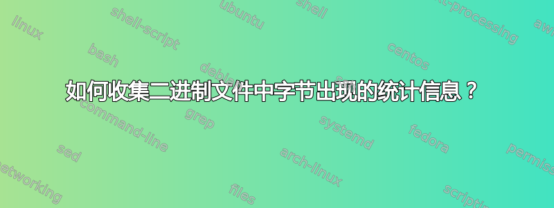 如何收集二进制文件中字节出现的统计信息？