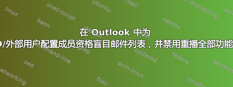 在 Outlook 中为 AD/外部用户配置成员资格盲目邮件列表，并禁用重播全部功能？