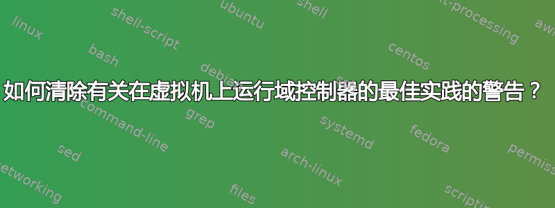 如何清除有关在虚拟机上运行域控制器的最佳实践的警告？