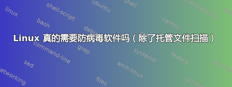 Linux 真的需要防病毒软件吗（除了托管文件扫描）