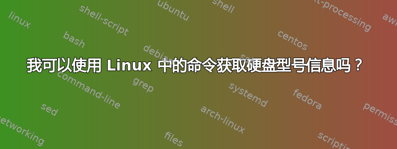 我可以使用 Linux 中的命令获取硬盘型号信息吗？