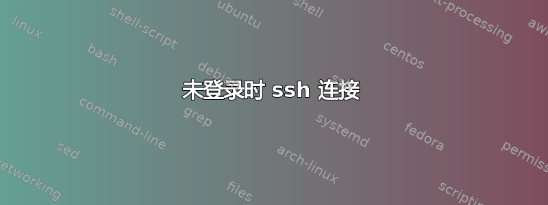 未登录时 ssh 连接