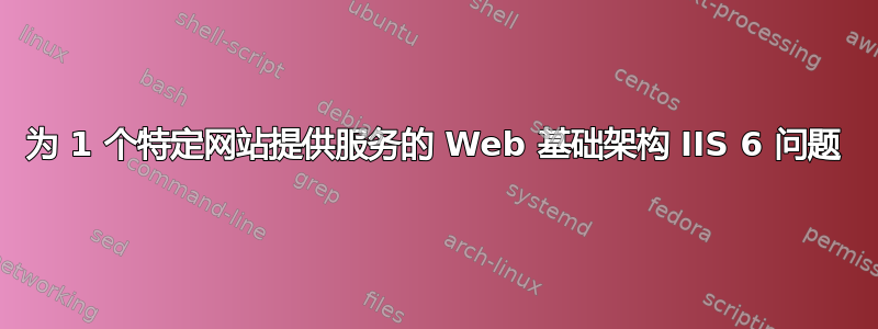 为 1 个特定网站提供服务的 Web 基础架构 IIS 6 问题