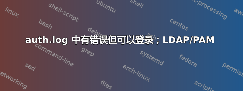 auth.log 中有错误但可以登录；LDAP/PAM