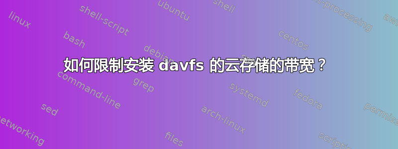 如何限制安装 davfs 的云存储的带宽？