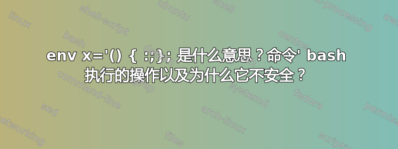 env x='() { :;}; 是什么意思？命令' bash 执行的操作以及为什么它不安全？