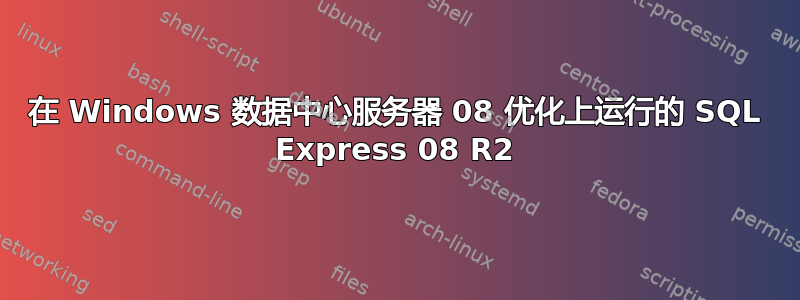 在 Windows 数据中心服务器 08 优化上运行的 SQL Express 08 R2