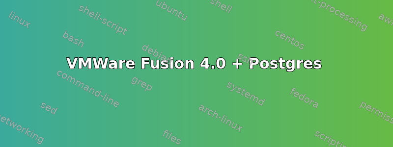 VMWare Fusion 4.0 + Postgres