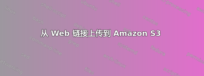 从 Web 链接上传到 Amazon S3