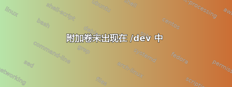 附加卷未出现在 /dev 中