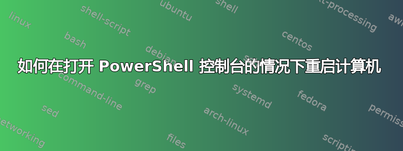 如何在打开 PowerShell 控制台的情况下重启计算机