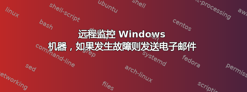 远程监控 Windows 机器，如果发生故障则发送电子邮件