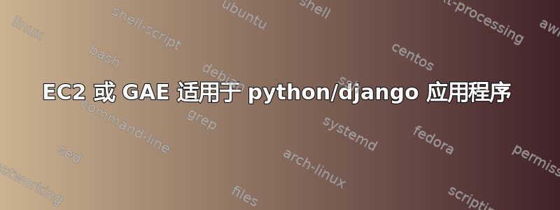 EC2 或 GAE 适用于 python/django 应用程序