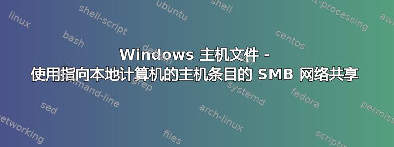 Windows 主机文件 - 使用指向本地计算机的主机条目的 SMB 网络共享