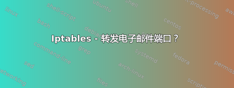 Iptables - 转发电子邮件端口？