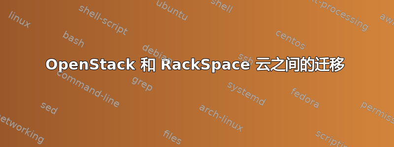 OpenStack 和 RackSpace 云之间的迁移