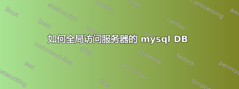 如何全局访问服务器的 mysql DB