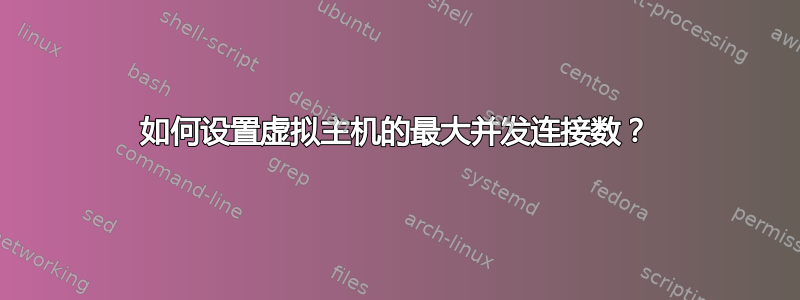 如何设置虚拟主机的最大并发连接数？