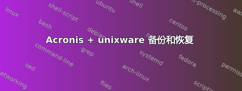 Acronis + unixware 备份和恢复