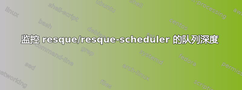 监控 resque/resque-scheduler 的队列深度