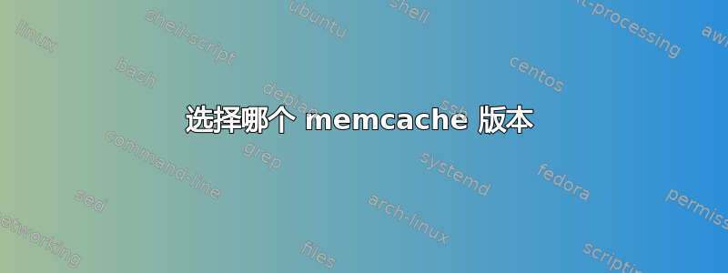 选择哪个 memcache 版本