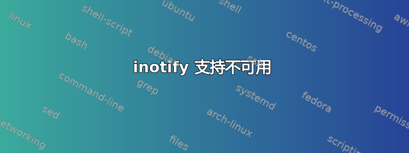 inotify 支持不可用