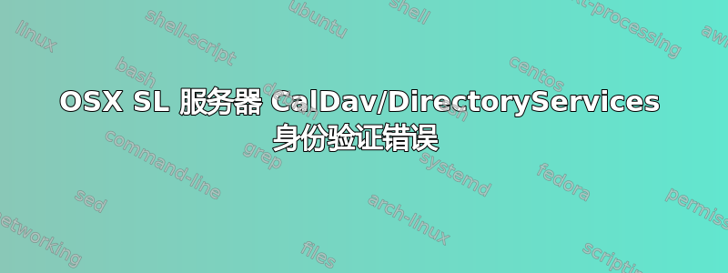 OSX SL 服务器 CalDav/DirectoryServices 身份验证错误 