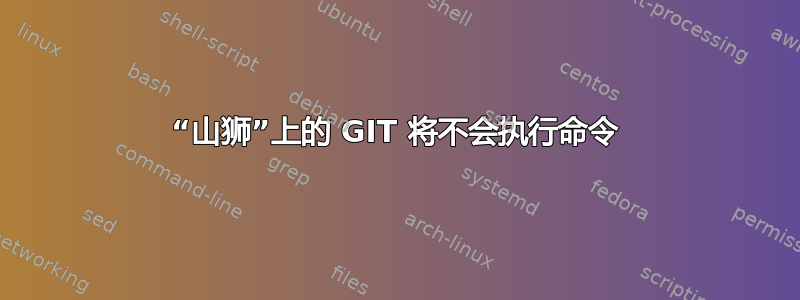 “山狮”上的 GIT 将不会执行命令