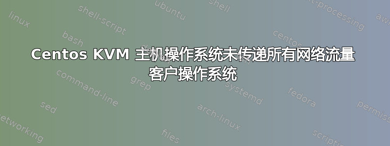 Centos KVM 主机操作系统未传递所有网络流量 客户操作系统