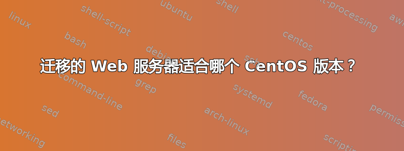 迁移的 Web 服务器适合哪个 CentOS 版本？