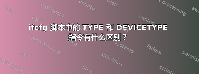 ifcfg 脚本中的 TYPE 和 DEVICETYPE 指令有什么区别？