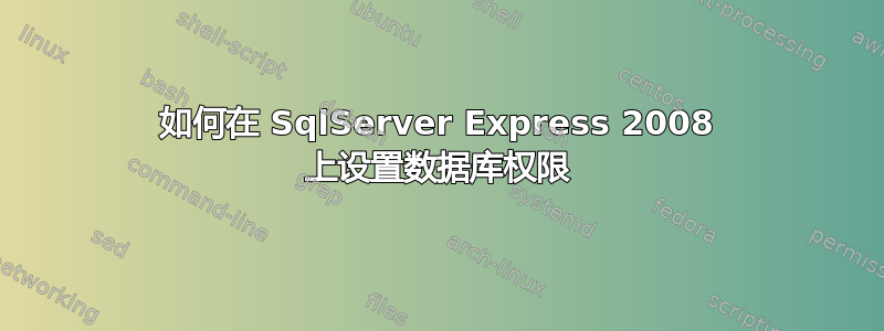 如何在 SqlServer Express 2008 上设置数据库权限