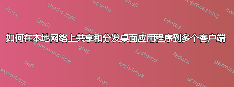 如何在本地网络上共享和分发桌面应用程序到多个客户端