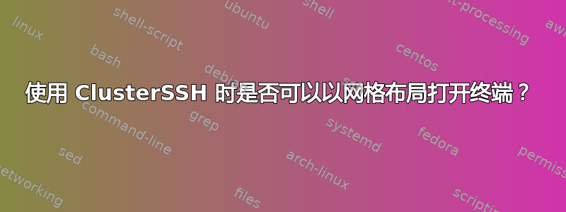 使用 ClusterSSH 时是否可以以网格布局打开终端？