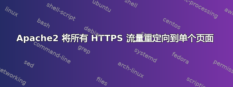 Apache2 将所有 HTTPS 流量重定向到单个页面