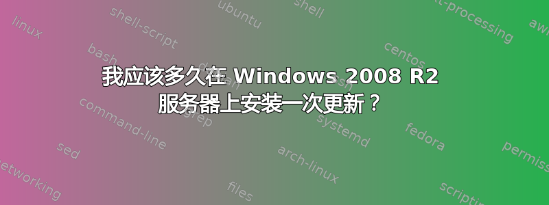 我应该多久在 Windows 2008 R2 服务器上安装一次更新？