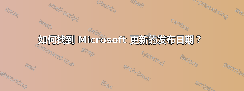 如何找到 Microsoft 更新的发布日期？