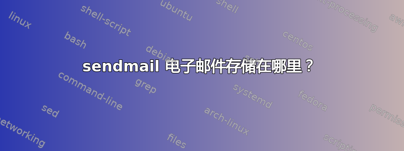 sendmail 电子邮件存储在哪里？