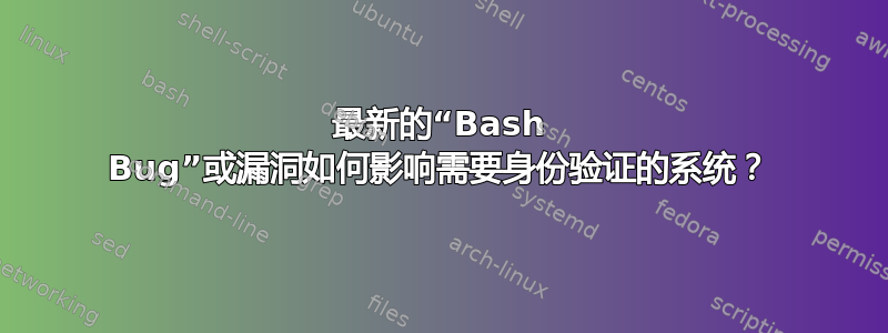 最新的“Bash Bug”或漏洞如何影响需要身份验证的系统？