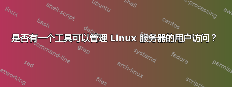 是否有一个工具可以管理 Linux 服务器的用户访问？