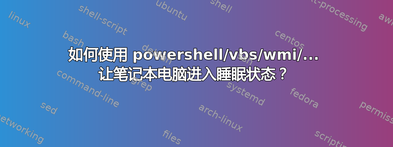 如何使用 powershell/vbs/wmi/... 让笔记本电脑进入睡眠状态？