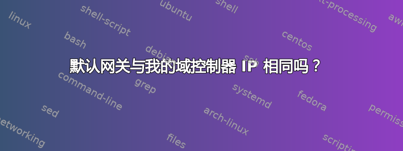 默认网关与我的域控制器 IP 相同吗？ 