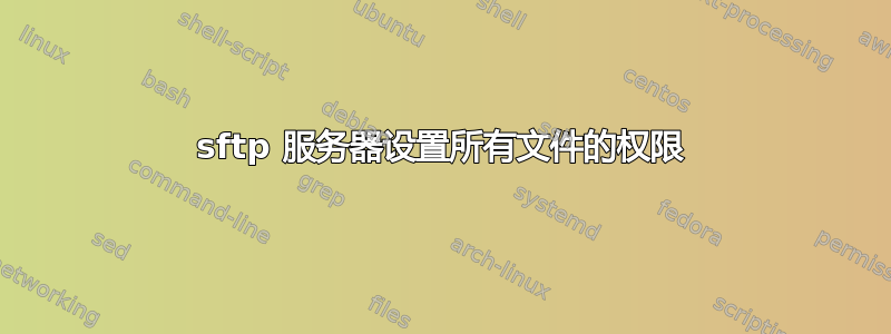 sftp 服务器设置所有文件的权限