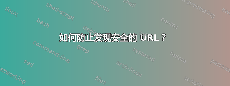 如何防止发现安全的 URL？