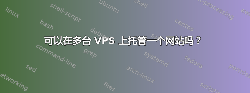 可以在多台 VPS 上托管一个网站吗？