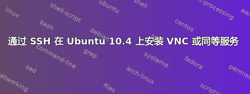 通过 SSH 在 Ubuntu 10.4 上安装 VNC 或同等服务