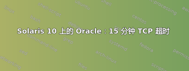 Solaris 10 上的 Oracle：15 分钟 TCP 超时