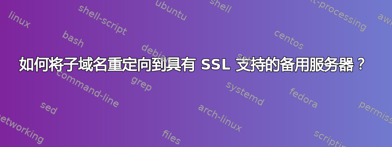 如何将子域名重定向到具有 SSL 支持的备用服务器？