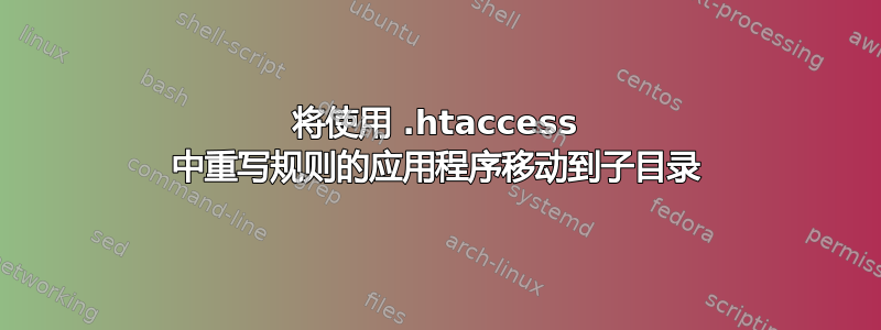 将使用 .htaccess 中重写规则的应用程序移动到子目录